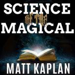 Science of the Magical From the Holy Grail to Love Potions to Superpowers, Matt Kaplan
