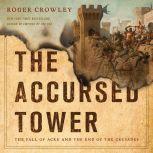 The Accursed Tower The Fall of Acre and the End of the Crusades, Roger Crowley