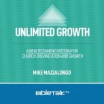 Unlimited Growth A New Testament Pattern for Church Organization and Growth, Mike Mazzalongo