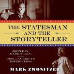 The Statesman and the Storyteller John Hay, Mark Twain, and the Rise of American Imperialism, Mark Zwonitzer
