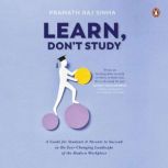 Learn, Dont Study, Pramath Raj Sinha