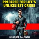 Prepared for Lifes Unlikeliest Crisi..., Lysander Caldwell