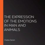 The Expression of the Emotions in Man..., Charles Darwin