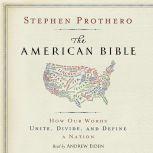 The American Bible How Our Words Unite, Divide, and Define a Nation, Stephen Prothero