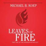 Leaves of Fire Part Two of the Newirth Mythology, Michael B. Koep
