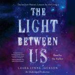 The Light Between Us Stories from Heaven. Lessons for the Living., Laura Lynne Jackson