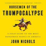 Horsemen of the Trumpocalypse A Field Guide to the Most Dangerous People in America, John Nichols