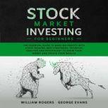 Stock Market Investing for Beginners The Essential Guide to Make Big Profits with Stock Trading - Best Strategies, Technical Analysis, and Psychology to Grow Your Money and Create Your Wealth, William Rogers