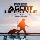 Free Agent Lifestyle Men's Guide To Peace, Quiet & Freedom, Greg Adams