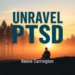Unravel PTSD Escape  Heal, Reeve Carrington