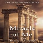 The Miracle of Me and My Life of Mira..., Curtis Wayne McCalister