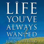 The Life You've Always Wanted Spiritual Disciplines for Ordinary People, John Ortberg