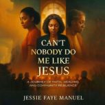 Cant Nobody Do Me Like Jesus, Jessie Faye Manuel