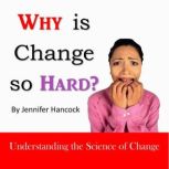 Why is Change So Hard?, Jennifer Hancock