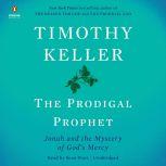 The Prodigal Prophet Jonah and the Mystery of God's Mercy, Timothy Keller