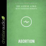 Talking Points Abortion: Christian Compassion, Convictions, and Wisdom for Today’s Big Issues, Dr. Lizzie Ling