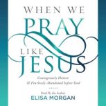 When We Pray Like Jesus, Elisa Morgan