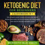 Ketogenic Diet for Beginners: 2 audiobooks in 1 - The Ultimate Guide to Burn Fat and Lose Weight Quickly and Easily on the Ketogenic Diet with Simple and Healthy Recipes and Meal Plans, Meredith Blackmon