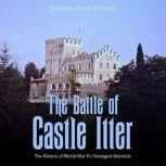 The Battle of Castle Itter: The History of World War II's Strangest Skirmish, Charles River Editors