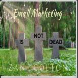 Email Marketing Is Not Dead, Zane Colton