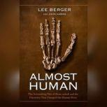 Almost Human The Astonishing Tale of Homo naledi and the Discovery That Changed Our Human Story, Lee Berger