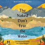 The Naked Dont Fear the Water, Matthieu Aikins