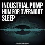 Industrial Pump Hum for Overnight Sle..., Calm Noise Studio