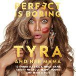 Perfect Is Boring 10 Things My Crazy, Fierce Mama Taught Me About Beauty, Booty, and Being a Boss, Tyra Banks