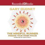 The Mindful Runner Finding Your Inner Focus, Gary Dudney