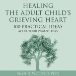 Healing the Adult Childs Grieving He..., Alan Wolfelt