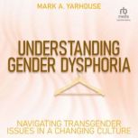 Understanding Gender Dysphoria Navig..., Mark A. Yarhouse