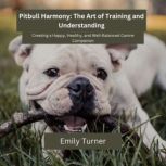 Pitbull Harmony The Art of Training ..., Emily Turner