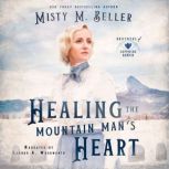 Healing the Mountain Mans Heart, Misty M. Beller