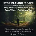 Stop Playing It Safe Why You Stay Wh..., Rowan E. Sages