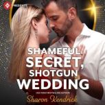 Shameful Secret, Shotgun Wedding, Sharon Kendrick