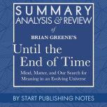 Summary, Analysis, and Review of Brian Greene's Until the End of Time Mind, Matter, and Our Search for Meaning in an Evolving Universe, Start Publishing Notes