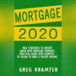 Mortgage 2020 New strategies to quickly lower with mortgage payments. Practical guide with examples to follow to have a    passive income., GREG KRAMTER