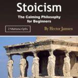 Stoicism The Calming Philosophy for Beginners, Hector Janssen