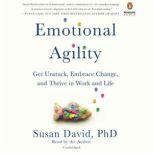 Emotional Agility Get Unstuck, Embrace Change, and Thrive in Work and Life, Susan David