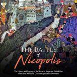 Battle of Nicopolis, The: The History and Legacy of the Decisive Siege that Ended One of the Last Medieval Crusades against the Ottomans, Charles River Editors