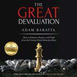 The Great Devaluation How to Embrace, Prepare, and Profit from the Coming Global Monetary Reset, Adam Baratta