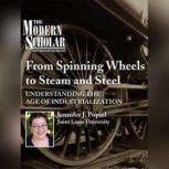 From Spinning Wheels to Steam and Steel Understanding the Age of Industrialization, Jennifer J. Popiel