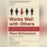 Works Well with Others An Outsiders Guide to Shaking Hands, Shutting Up, Handling Jerks, and Other Crucial Skills in Business that No One Ever Teaches You, Ross McCammon