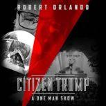 Citizen Trump A One Man Show, Robert Orlando
