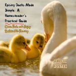 Raising Ducks Made Simple A Homestea..., Amelia Foster