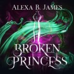 Broken Princess, Alexa B. James