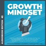 Growth Mindset 7 Secrets to Destroy Your Fixed Mindset and Tap into Your Psychology of Success with Self Discipline, Emotional Intelligence and Self Confidence, Timothy Willink
