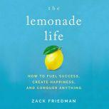 The Lemonade Life How to Fuel Success, Create Happiness, and Conquer Anything, Zack Friedman