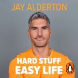 Hard Stuff, Easy Life, Jay Alderton