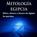 Mitologia egipcia Mitos, Dioses y Di..., Juan Perez